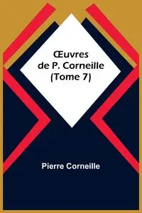 Œuvres de P. Corneille (Tome 7) - Pierre Corneille