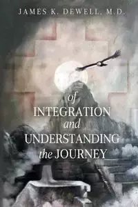 OF INTEGRATION AND UNDERSTANDING THE JOURNEY - James Dewell  K.