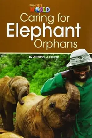 OUR WORLD BRE A2 Caring for Elephant Orphans Reader - Jill O'Sullivan