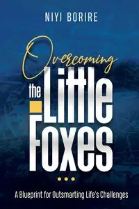 OVERCOMING THE LITTLE FOXES - BORIRE NIYI