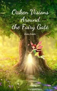 Oaken Visions Around the Fairy Gate - Linda Leevike