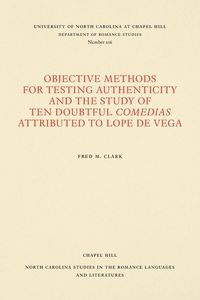 Objective Methods for Testing Authenticity and the Study of Ten Doubtful Comedias Attributed to Lope de Vega - Clark Fred M.