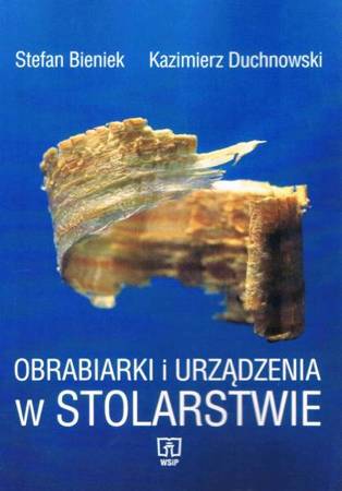 Obrabiarki i urządzenia w stolarstwie - Stefan Bieniek