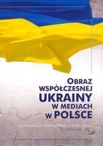 Obraz współczesnej Ukrainy w mediach w Polsce - Iwona Hofman, Justyna Maguś (red.)