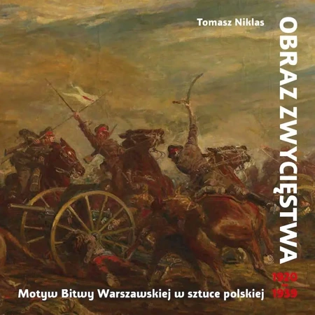 Obraz zwycięstwa. Motyw Bitwy Warszawskiej w... - Tomasz Niklas