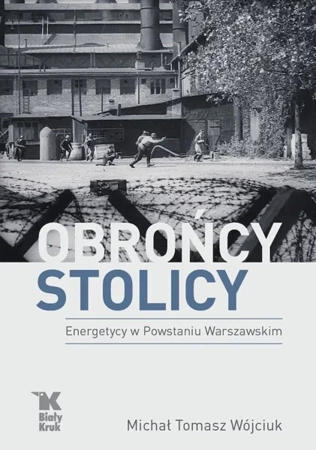 Obrońcy Stolicy. Energetycy w Powstaniu Warszawskim - Michał Tomasz Wójciuk