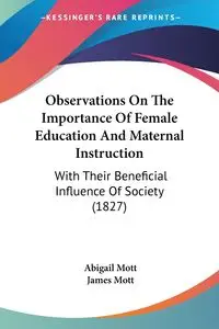 Observations On The Importance Of Female Education And Maternal Instruction - Abigail Mott