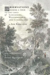 Observations during a Tour to the Lakes of Lancashire, Westmoreland, and Cumberland - Ann Radcliffe