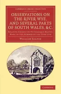 Observations on the River Wye, and Several Parts of South Wales, &C. - William Gilpin