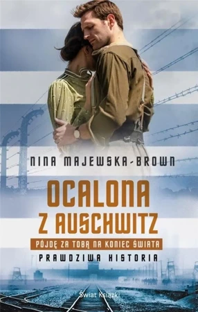 Ocalona z Auschwitz.Pójdę za Tobą na koniec świata - Nina Majewska-Brown