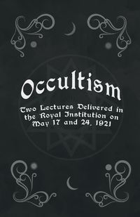 Occultism - Two Lectures Delivered in the Royal Institution on May 17 and 24, 1921 - Edward Clodd