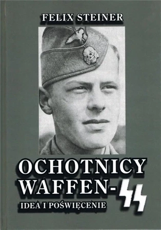 Ochotnicy Waffen-SS Idea i poświęcenie - Felix Steiner