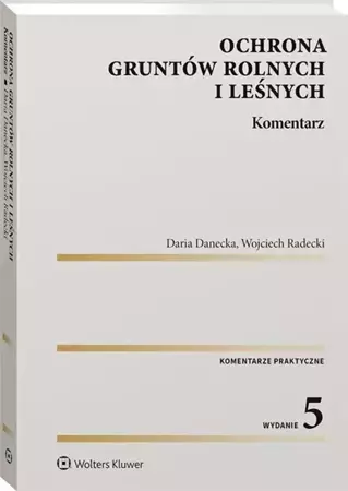 Ochrona gruntów rolnych i leśnych. Komentarz - Daria Danecka, Wojciech Radecki