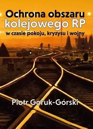 Ochrona obszaru kolejowego RP w czasie pokoju... - Piotr Goruk-Górski