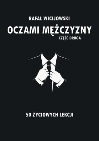 Oczami mężczyzny. Część druga. 50 życiowych lekcji - Rafał Wicijowski