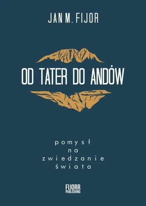 Od Tater do Andów. Pomysł na zwiedzanie świata - Jan M Fijor