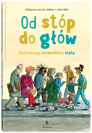 Od stóp do głów. Ilustrowany elementarz ciała - Katharina von der Gathen, Anke Kuhl