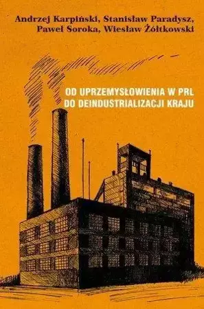 Od uprzemysłowienia w PRL do deindustrializacji - Andrzej Karpiński, Paweł Soroka, Stanisław Parady