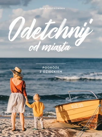 Odetchnij od miasta. Podróże z dzieckiem - Martyna Piotrowska