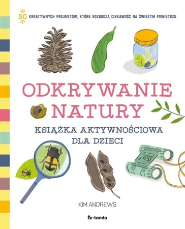 Odkrywanie natury. Książka aktywnościowa dla... - Kim Andrews