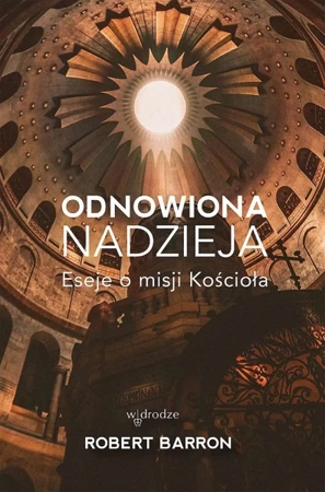 Odnowiona nadzieja. Eseje o misji Kościoła - Robert Barron