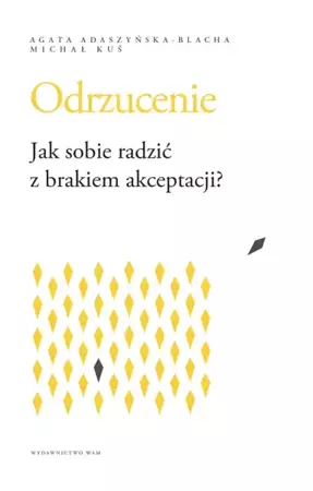 Odrzucenie. Jak sobie radzić z brakiem akceptacji? - Agata Adaszyńska-Blacha, Michał Kuś