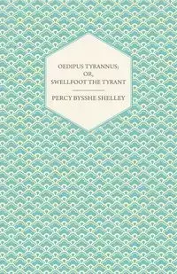 Oedipus Tyrannus; Or, Swellfoot the Tyrant - A Tragedy in Two Acts - Shelley Percy Bysshe