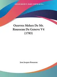 Oeuvres Melees De Mr. Rousseau De Geneve V4 (1783) - Jean Jacques Rousseau