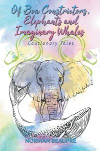 Of Boa Constrictors, Elephants and Imaginary Whales - Norman Beaupré