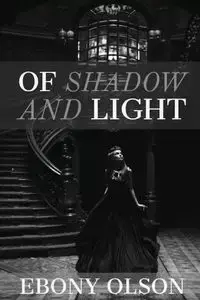 Of Shadow and Light - Ebony Olson