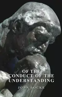 Of The Conduct Of The Understanding - John Locke