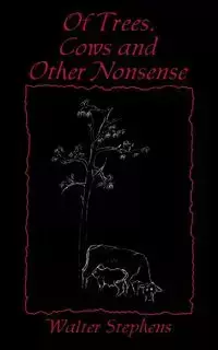 Of Trees, Cows and Other Nonsense - Walter Stephens