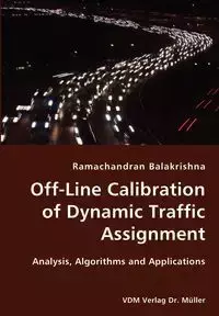 Off-Line Calibration of Dynamic Traffic Assignment- Analysis, Algorithms and Applications - Balakrishna Ramachandran