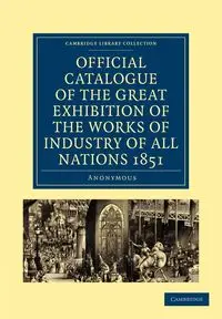 Official Catalogue of the Great Exhibition of the Works of Industry of All Nations 1851 - Anonymous