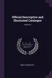 Official Descriptive and Illustrated Catalogue; Volume 4 - Exhibition Great