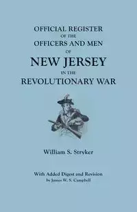 Official Register of the Officers and Men of New Jersey in the Revolutionary War. with Added Digest and Revision by James W.S. Campbell - William S. Stryker