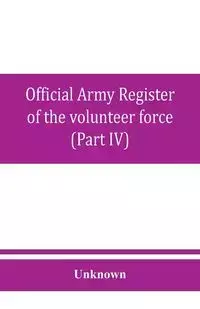 Official army register of the volunteer force of the United States army for the years 1861, '62, '63, '64, '65 (Part IV) - Unknown