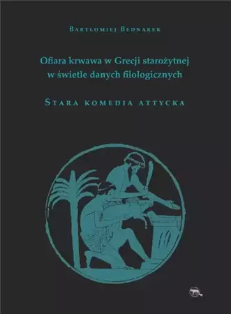 Ofiara krwawa w Grecji starożytnej.Stara komedia.. - Bartlomiej Bednarek