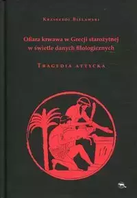 Ofiara krwawa w Grecji starożytnej. Tragedia... - Krzysztof Bielawski