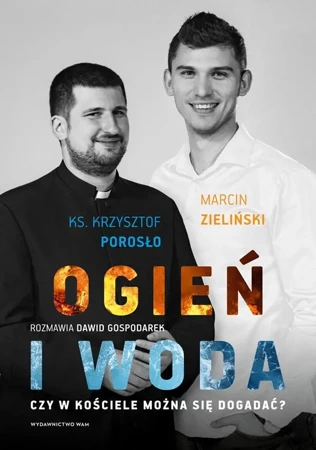 Ogień i woda. Czy w Kościele można się dogadać? - Dawid Gospodarek, Krzysztof Porosło, Marcin Zieli