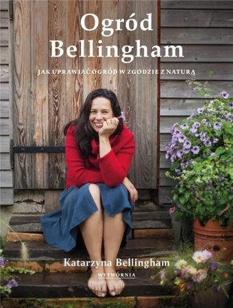 Ogród Bellingham Jak uprawiać ogród w zgodzie z.. - Katarzyna Bellingham
