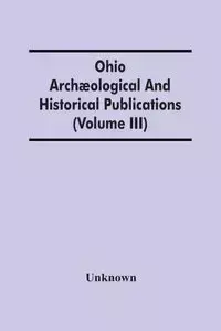 Ohio Archæological And Historical Publications (Volume Iii) - Unknown