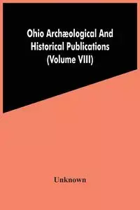 Ohio Archæological And Historical Publications (Volume Viii) - Unknown