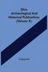 Ohio Archæological And Historical Publications (Volume X) - Unknown