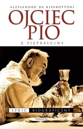 Ojciec Pio z Pietrelciny. Szkic biograficzny - Alessandro Ripabottoni