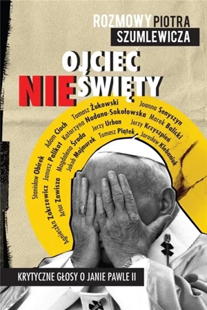 Ojciec nieświęty. Krytyczne głosy o Janie Pawle II - Piotr Szumlewicz