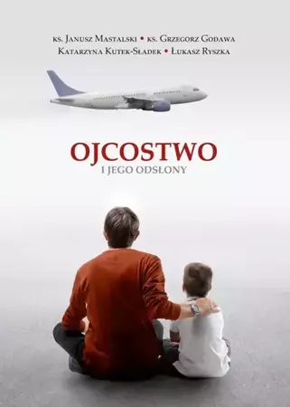 Ojcostwo i jego odsłony - ks. Janusz Mastalski, ks. Grzegorz Godawa Katarzy