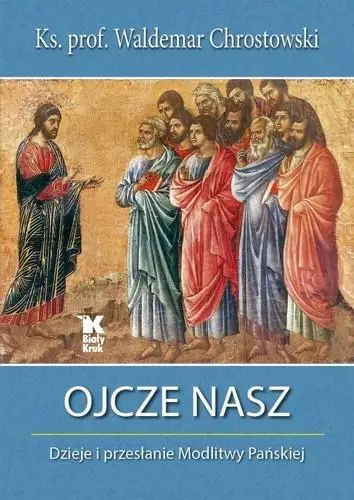 Ojcze Nasz. Dzieje i przesłanie Modlitwy Pańskiej - ks. prof. Waldemar Chrostowski