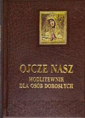 Ojcze nasz. Modlitewnik dla osób dorosłych - praca zbiorowa