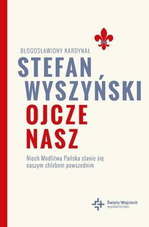 Ojcze nasz. Niech Modlitwa Pańska stanie się.. - bł. kard. Stefan Wyszyński